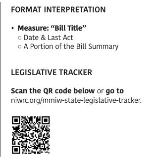 FORMAT INTERPRETATION • Measure: “Bill Title” ○ Date & Last Act ○ A Portion of the Bill Summary LEGISLATIVE TRACKER Scan the QR code below or go to niwrc.org/mmiw-state-legislative-tracker.