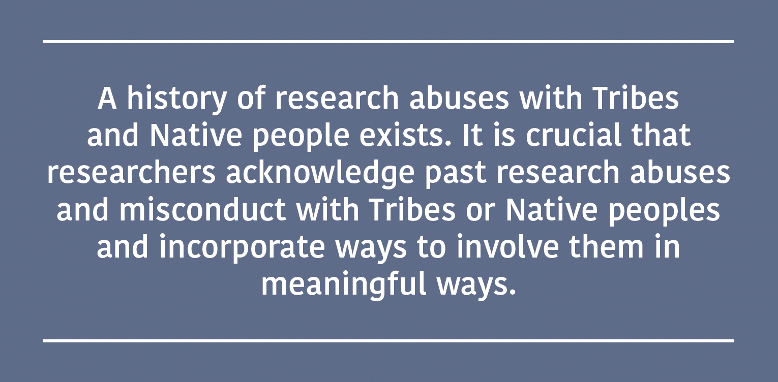 Blue background with text in white: "A history of research abuses with Tribes and Native people exists. It is crucial that researchers acknowledge past research abuses and misconduct with Tribes or Native peoples and incorporate ways to involve them in meaningful ways