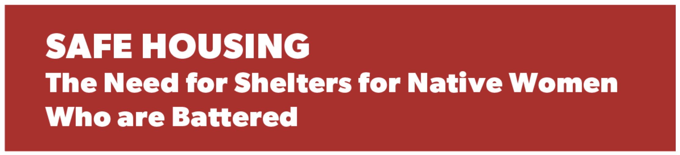 SAFE HOUSING: The Need for Shelters for Native Women Who are Battered