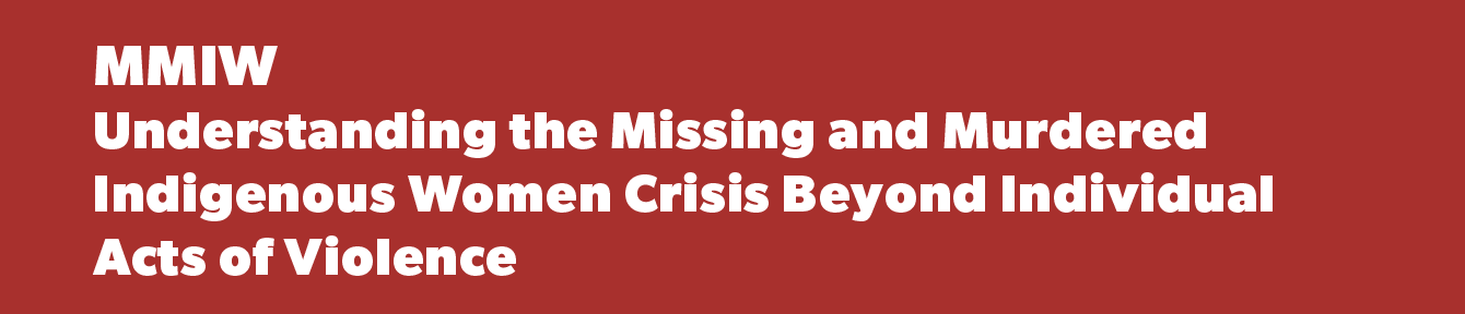 MMIW: Understanding the Missing and Murdered Indigenous Women Crisis Beyond Individual Acts of Violence