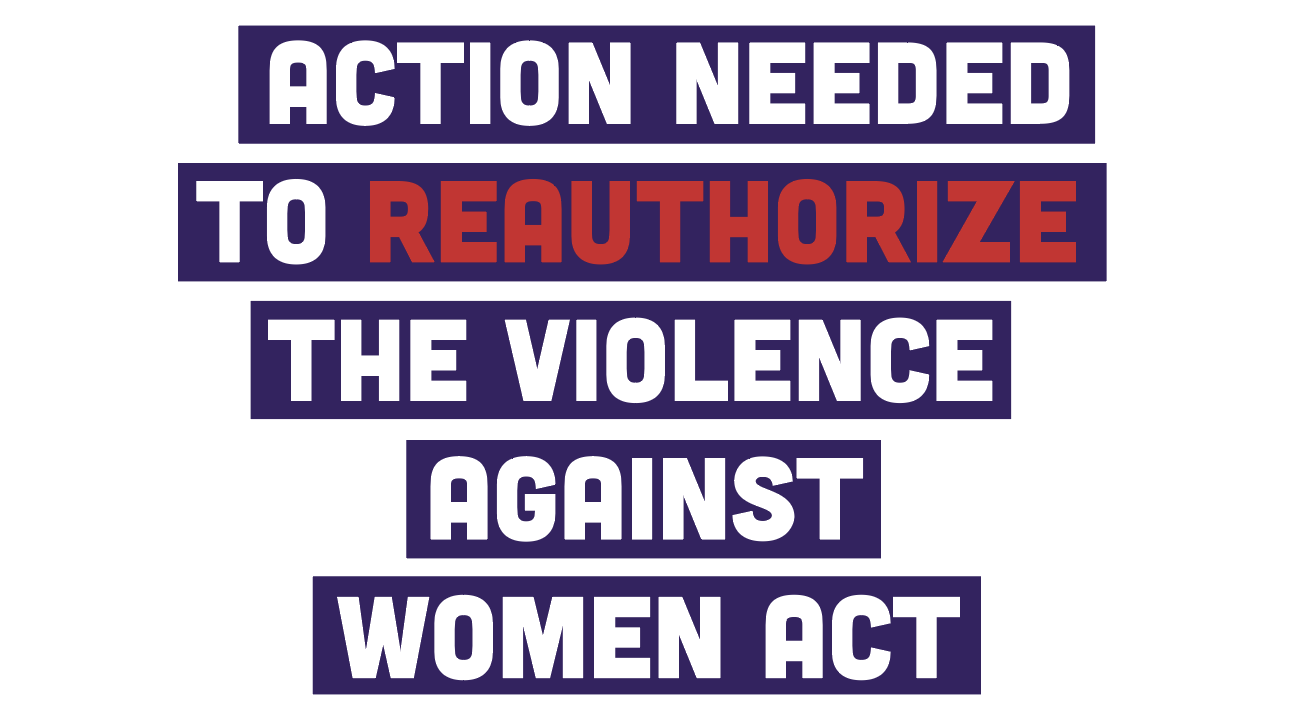   Action Needed to reauthorize the Violence Against Women Act