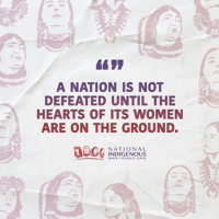 "A textured background featuring artistic illustrations of Indigenous women in traditional regalia, arranged in a repeating pattern. At the center, a quote in bold, uppercase font reads: 'A NATION IS NOT DEFEATED UNTIL THE HEARTS OF ITS WOMEN ARE ON THE GROUND.' The words 'A NATION IS NOT DEFEATED' appear in dark purple, while 'HEARTS OF ITS WOMEN ARE ON THE GROUND' is in deep red. Above the text, a stylized quotation mark symbol is present. Below, the National Indigenous Women's Resource Center (NIWRC) log