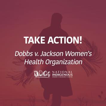 Native woman in regalia in background with red color overlay, with text 'Take Action! Dobbs v. Jackson Women's Health Organization' and with NIWRC logo at bottom.